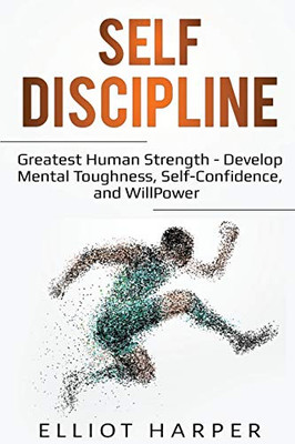 Self-Discipline: Greatest Human Strength - Develop Mental Toughness, Self-Confidence, and WillPower