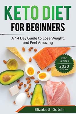 Keto Diet for Beginners: A 14 Day Guide to Lose Weight, and Feel Amazing - Keto Recipes (2020 Edition)