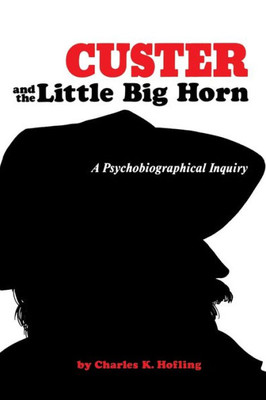 Custer and the Little Big Horn: A Psychobiographical Inquiry