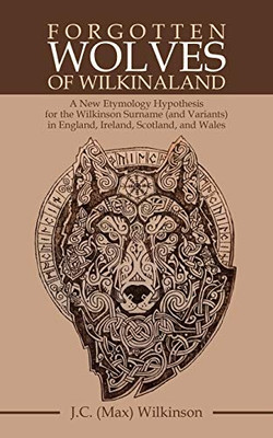Forgotten Wolves of Wilkinaland: A New Etymology Hypothesis for the Wilkinson Surname in England, Ireland, Scotland, and Wales