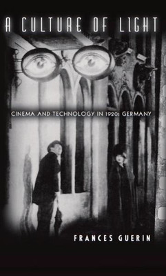 A Culture of Light: Cinema and Technology in 1920s Germany