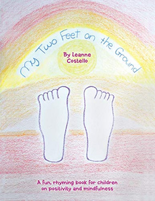 My Two Feet on the Ground: A Fun, Rhyming Book for Children on Positivity and Mindfulness