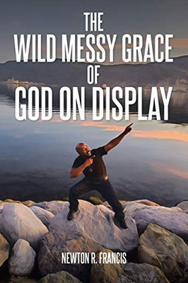 The Wild Messy Grace of God on display