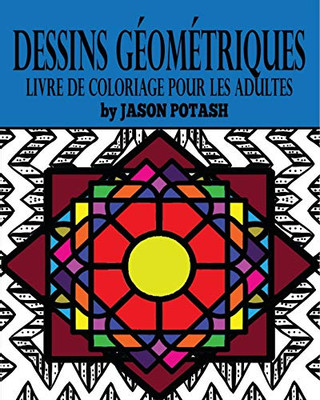 Dessins Géométriques Livre de Coloriage Pour Les Adultes (French Edition)