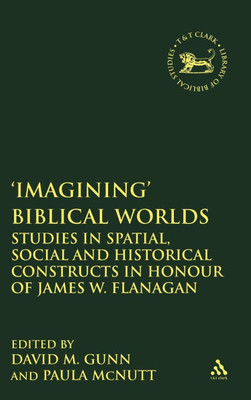'Imagining' Biblical Worlds: Studies in Spatial, Social and Historical Constructs in Honour of James W. Flanagan