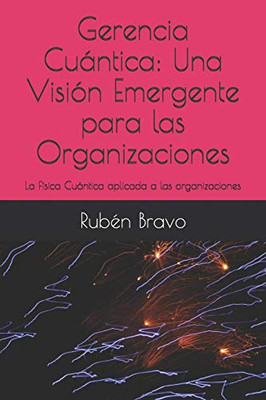 Gerencia Cuántica: Una Visión Emergente para las Organizaciones: La Física Cuántica aplicada a las organizaciones (Spanish Edition)