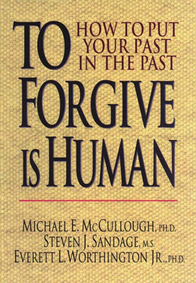 To Forgive Is Human: How to Put Your Past in the Past