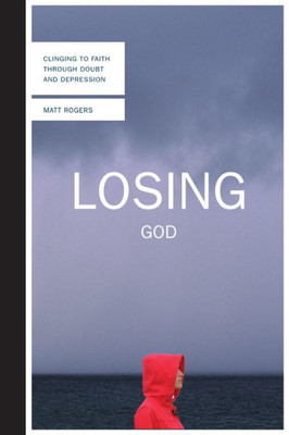 Losing God: Clinging to Faith Through Doubt and Depression