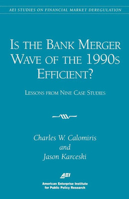 Is the Bank Merger Wave of the 1990s Efficient?:: Lessons from Nine Case Studies, Studies on Financial Market Deregulation