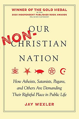 Our Non-Christian Nation: How Atheists, Satanists, Pagans, and Others Are Demanding Their Rightful Place in Public Life