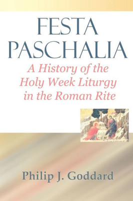 Festa Paschalia: A History of the Holy Week Liturgy in the Roman Rite