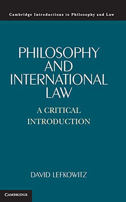 Philosophy and International Law: A Critical Introduction (Cambridge Introductions to Philosophy and Law)