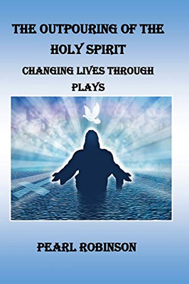 The Outpouring Of The Holy Spirit Changing Lives Through Plays