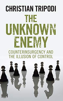 The Unknown Enemy: Counterinsurgency and the Illusion of Control