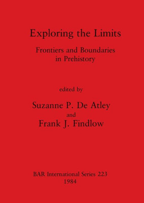Exploring the Limits: Frontiers and Boundaries in Prehistory