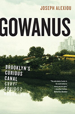 Gowanus: Brooklyns Curious Canal