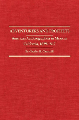Adventurers and Prophets: American Autobiographers in Mexican California, 1828-1847