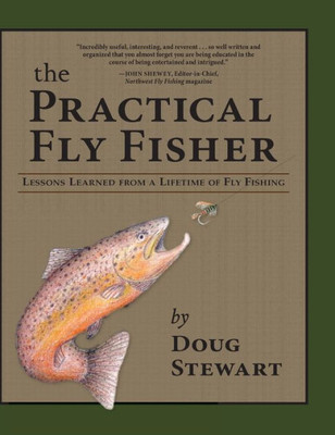 The Practical Fly Fisher: Lessons Learned from a Lifetime of Fly Fishing