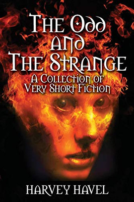 The Odd and The Strange: A Collection of Very Short Fiction