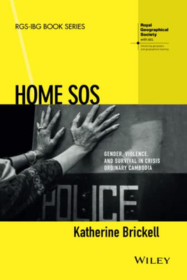 Home SOS: Gender, Violence, and Survival in Crisis Ordinary Cambodia (RGS-IBG Book Series)