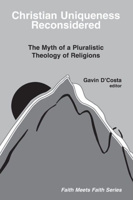 Christian Uniqueness Reconsidered: The Myth of a Pluralistic Theology of Religions