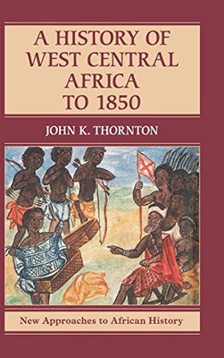 A History of West Central Africa to 1850 (New Approaches to African History, Series Number 15)