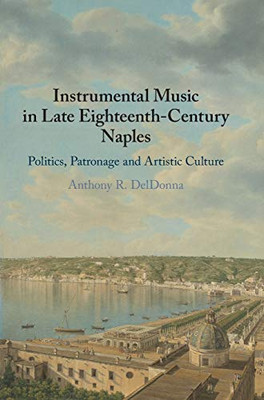 Instrumental Music in Late Eighteenth-Century Naples: Politics, Patronage and Artistic Culture