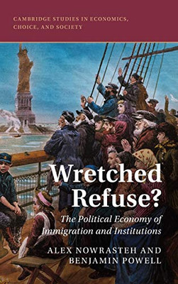 Wretched Refuse?: The Political Economy of Immigration and Institutions (Cambridge Studies in Economics, Choice, and Society)