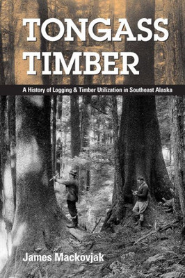 Tongass Timber: A History of Logging & Timber Utilization in Southeast Alaska