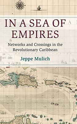 In a Sea of Empires: Networks and Crossings in the Revolutionary Caribbean (Cambridge Oceanic Histories)