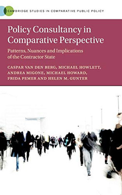 Policy Consultancy in Comparative Perspective: Patterns, Nuances and Implications of the Contractor State (Cambridge Studies in Comparative Public Policy)