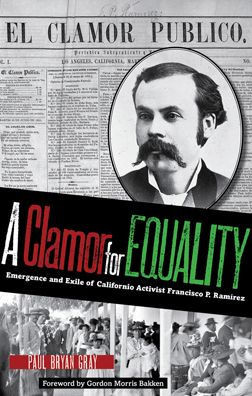 A Clamor for Equality: Emergence and Exile of Californio Activist Francisco P. RamÃ­rez