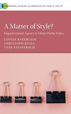 A Matter of Style?: Organizational Agency in Global Public Policy (Cambridge Studies in Comparative Public Policy)