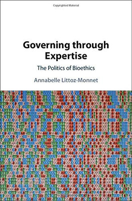 Governing through Expertise: The Politics of Bioethics