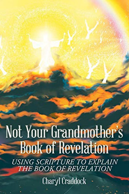 Not Your Grandmother's Book of Revelation: Using Scripture to Explain the Book of Revelation