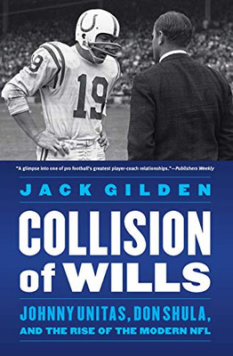 Collision of Wills: Johnny Unitas, Don Shula, and the Rise of the Modern NFL