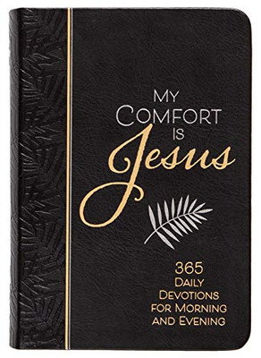 My Comfort Is Jesus: 365 Daily Devotions for Morning and Evening (Faux Leather)  Encouraging Daily Devotions, Perfect Gift for Birthdays, Holidays, and More (Morning & Evening Devotionals)