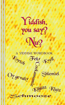 Yiddish, you say? Nu?: A Yiddish Wordbook