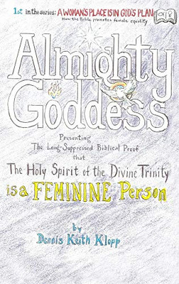 Almighty Goddess: Presenting the Long-Suppressed Biblical Proof that The Holy Spirit of the Divine Trinity Is a Feminine Person