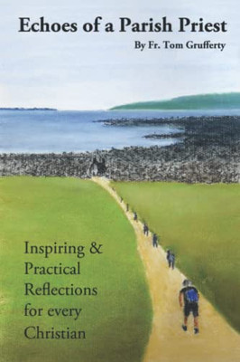 Echoes of a Parish Priest.: Inspiring and Practical Reflections for every Christian.