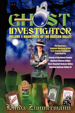 Ghost Investigator Volume I: Hauntings of the Hudson Valley