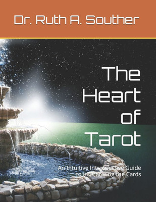 The Heart of Tarot: An Intuitive Introspective Guide to Interpreting the Cards