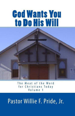 God Wants You To Do His Will: The Meat Of The Word For Christians Today