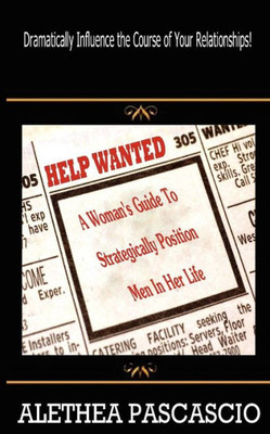 Help Wanted: A Woman's Guide to Strategically Position Men in Her Life