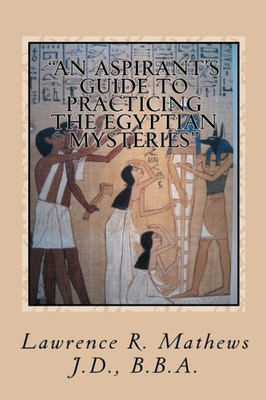 ""An Aspirant's Guide to Practicing the Egyptian Mysteries"": The Everyday Practice of the Egyptian Mysteries (Shetaut Neter)