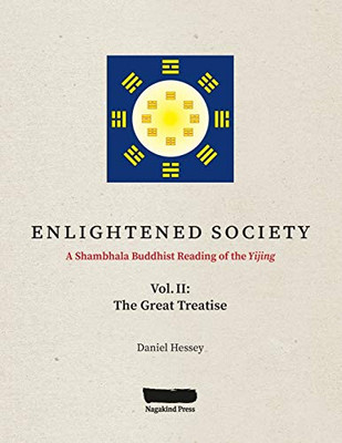 ENLIGHTENED SOCIETY A Shambhala Buddhist Reading of the Yijing: Volume II, The Great Treatise