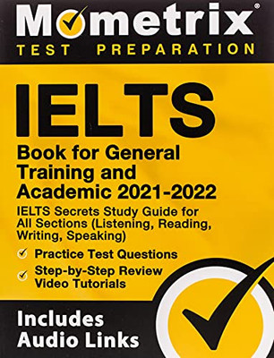 IELTS Book for General Training and Academic 2021 - 2022: IELTS Secrets Study Guide for All Sections (Listening, Reading, Writing, Speaking), Practice ... Video Tutorials: [Includes Audio Links]