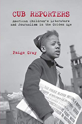 Cub Reporters: American Children's Literature and Journalism in the Golden Age