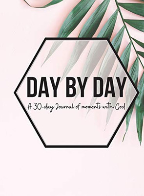 Day by Day Journal: A 30-day journal of moments with God