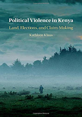 Political Violence in Kenya: Land, Elections, and Claim-Making